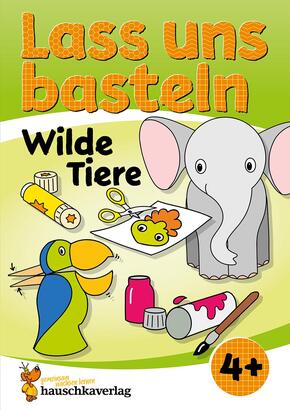 Lass uns basteln - Bastelbuch ab 4 Jahre - Wilde Tiere Lass uns basteln - Bastelbuch ab 4 Jahre - Wilde Tiere