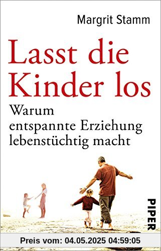 Lasst die Kinder los: Warum entspannte Erziehung lebenstüchtig macht