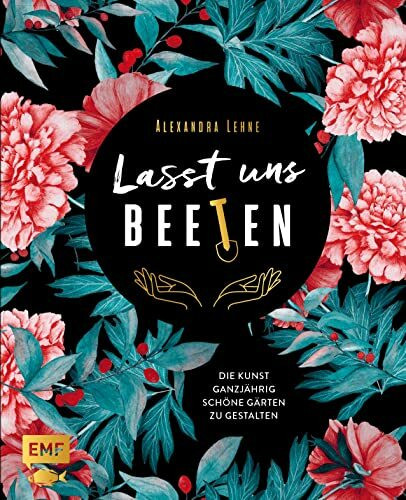 Lasst uns beeten: Die Kunst ganzj�hrig sch�ne G�rten zu gestalten