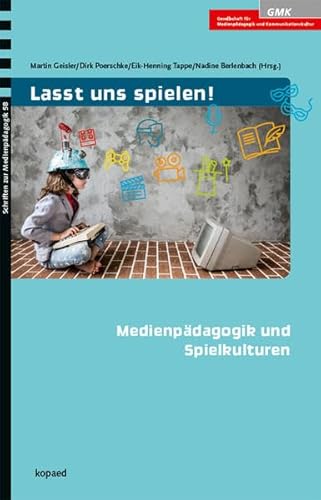 Lasst uns spielen!: Medienpädagogik und Spielkulturen (Schriften zur Medienpädagogik)