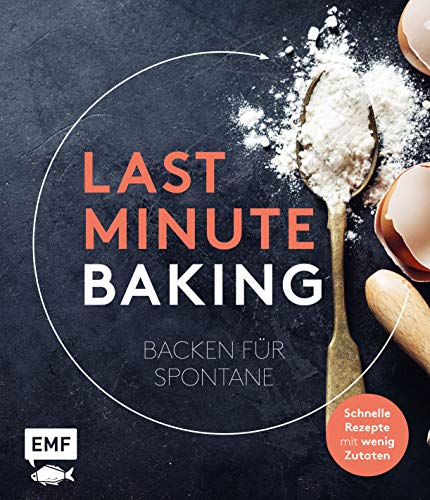 Last Minute Baking – Backen für Spontane: Schnelle Rezepte mit wenig Zutaten Last Minute Baking – Backen für Spontane: Schnelle Rezepte mit wenig Zutaten von EMF Edition Michael Fischer