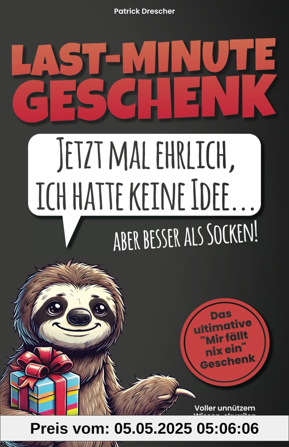 Last-Minute-Geschenk: Jetzt mal ehrlich, ich hatte keine Idee – aber besser als Socken! Das ultimative Mir fällt nix ein-Geschenk voller unnützem ... Fakten und anderen absurden Inhalten