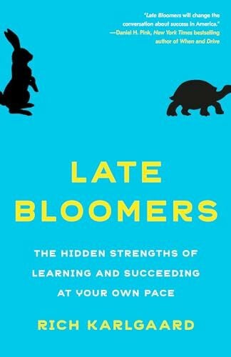Late Bloomers: The Hidden Strengths of Learning and Succeeding at Your Own Pace Late Bloomers: The Hidden Strengths of Learning and Succeeding at Your Own Pace