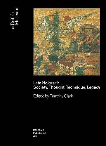 Late Hokusai: Society, Thought, Technique, Legacy (British Museum Research Publications, 231, Band 231) von British Museum