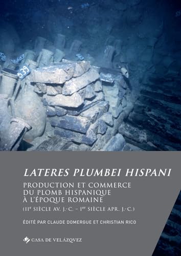 Lateres plumbei hispani: Production et commerce du plomb hispanique à l’époque romaine (IIe siècle av. J.-C. – Ier siècle apr. J.-C.) (Collection de la Casa de Velázquez, Band 195)