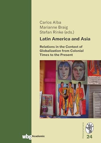 Latin America and Asia: Relations in the Context of Globalization from Colonial Times to the Present (Historamericana) von wbg Academic in Herder