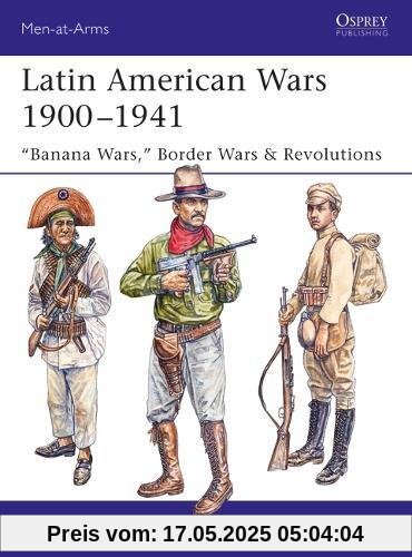 Latin American Wars 1900-1941: Banana Wars, Border Wars & Revolutions (Men-at-Arms, Band 519)