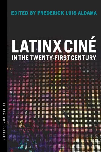 Latinx Ciné in the Twenty-First Century (Latinx Pop Culture) von University of Arizona Press