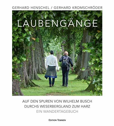 Laubengänge: Auf den Spuren von Wilhelm Busch durchs Weserbergland zum Harz. Ein Wandertagebuch Laubengänge: Auf den Spuren von Wilhelm Busch durchs Weserbergland zum Harz. Ein Wandertagebuch