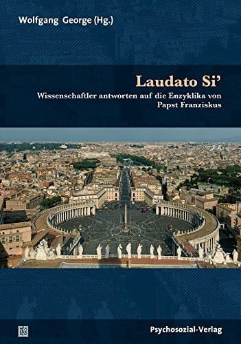 Laudato Si’: Wissenschaftler antworten auf die Enzyklika von Papst Franziskus (Sachbuch Psycho...