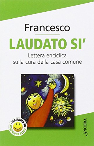 Laudato si'. Enciclica sulla cura della casa comune Laudato si'. Enciclica sulla cura della casa comune