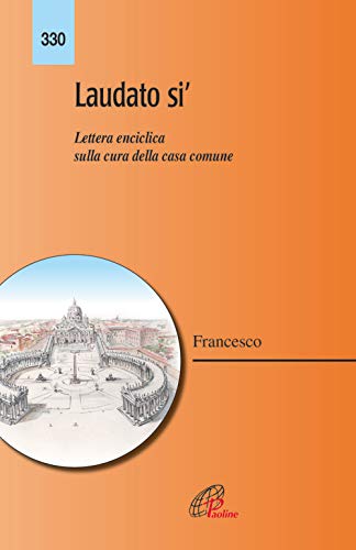 Laudato si'. Lettera enciclica sulla cura della casa comune Laudato si'. Lettera enciclica sulla cura della casa comune