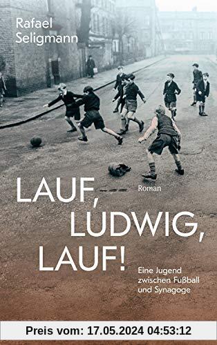 Lauf, Ludwig, lauf!: Eine Jugend zwischen Synagoge und Fußball.
