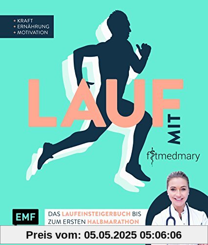 Lauf mit Fitmedmary – Das Laufeinsteigerbuch bis zum ersten Halbmarathon: Kraft, Ernährung, Motivation