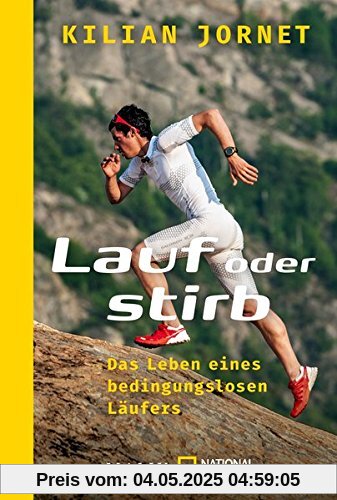 Lauf oder stirb: Das Leben eines bedingungslosen Läufers