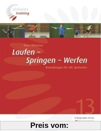 Laufen - Springen - Werfen: Basisübungen für alle Sportarten