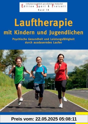 Lauftherapie mit Kindern und Jugendlichen: Psychische Gesundheit und Leistungsfähigkeit durch ausdauerndes Laufen