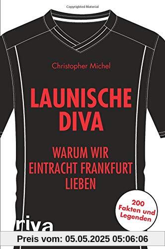 Launische Diva: Warum wir Eintracht Frankfurt lieben. 200 Fakten und Legenden (Warum wir unseren Verein lieben)