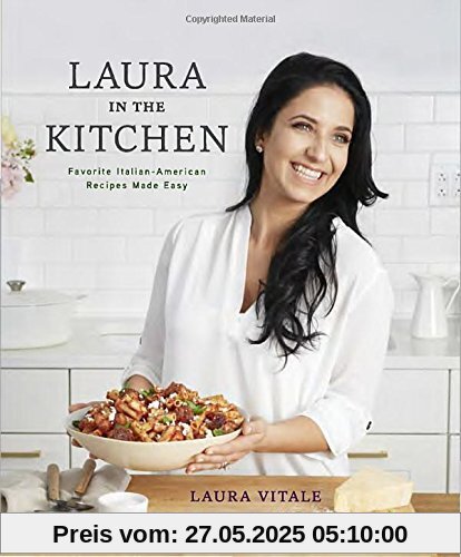 Laura in the Kitchen: Favorite Italian-American Recipes Made Easy