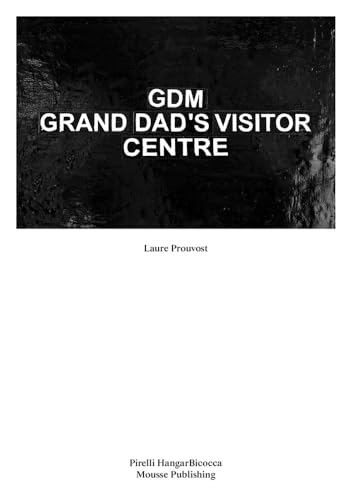 Laure Prouvost: Gdm: Grand Dad's Visitor Center: With Grandma for Grandad Laure Prouvost: Gdm: Grand Dad's Visitor Center: With Grandma for Grandad von Mousse Publishing
