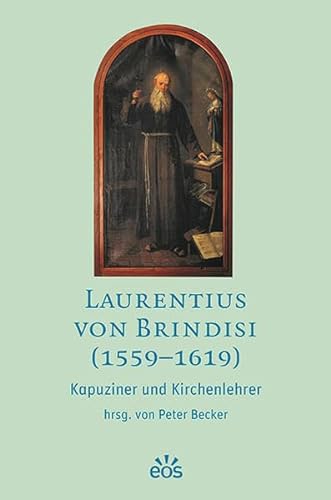Laurentius von Brindisi (1559-1619): Kapuziner und Kirchenlehrer von Eos Verlag U. Druck