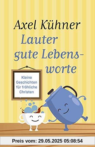 Lauter gute Lebensworte: Kleine Geschichten für fröhliche Christen Lauter gute Lebensworte: Kleine Geschichten für fröhliche Christen