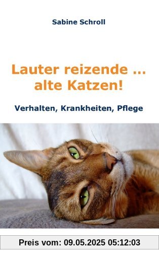 Lauter reizende ... alte Katzen!: Krankheiten, Verhalten und Pflege