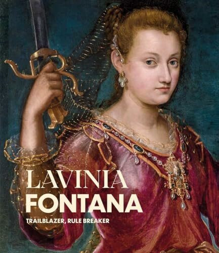 Lavinia Fontana: Trailblazer, Rule Breaker Lavinia Fontana: Trailblazer, Rule Breaker
