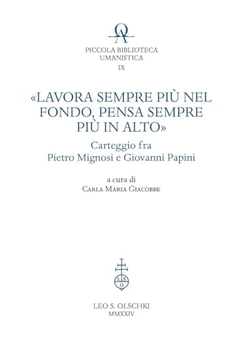 «Lavora sempre più nel fondo, pensa sempre più in alto». Carteggio fra Pietro Mignosi e Giovanni Papini (Piccola Biblioteca Umanistica) von Olschki