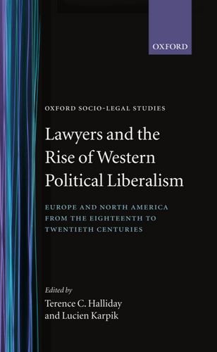 Lawyers and the Rise of Western Political Liberalism: Europe and North America from the Eighteenth to Twentieth Centuries (Oxford Socio-Legal Studies) von OXFORD UNIV PR