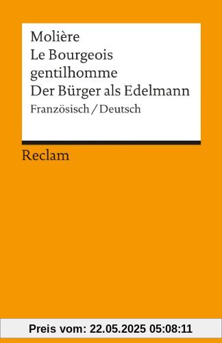 Le Bourgeois gentilhomme /Der Bürger als Edelmann: Franz. /Dt.: Ballettkomödie in fünf Aufzügen Le Bourgeois gentilhomme /Der Bürger als Edelmann: Franz. /Dt.: Ballettkomödie in fünf Aufzügen