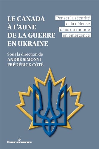 Le Canada à l'aune de la guerre en Ukraine: Penser la sécurité et la défense dans un monde en émergence von HERMANN