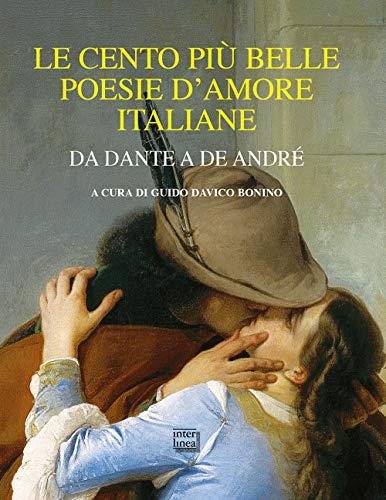 Le Cento Più Belle Poesie D'amore Italiane. Da Dante a De André Le Cento Più Belle Poesie D'amore Italiane. Da Dante a De André