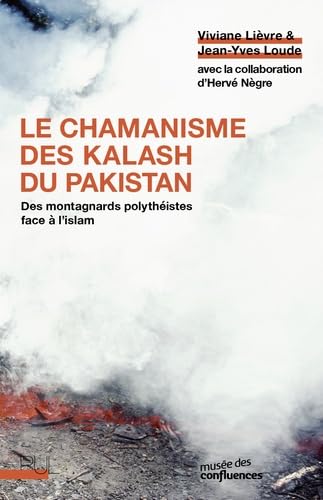 Le Chamanisme des Kalash du Pakistan: Des montagnards polythéistes face à l'islam Le Chamanisme des Kalash du Pakistan: Des montagnards polythéistes face à l'islam