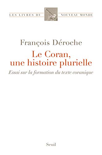 Le Coran, une histoire plurielle: Essai sur la formation du texte coranique