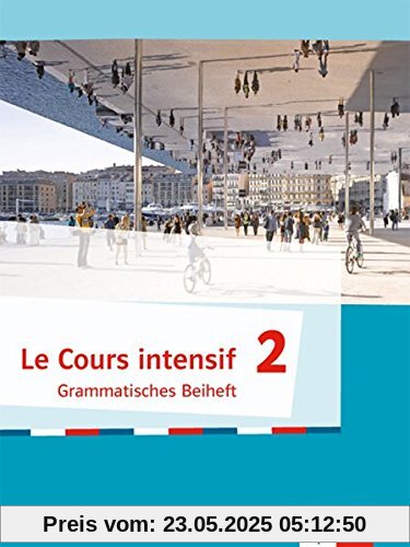 Le Cours intensif / Französisch als 3. Fremdsprache ab 2016: Le Cours intensif / Grammatisches Beiheft: Französisch als 3. Fremdsprache ab 2016