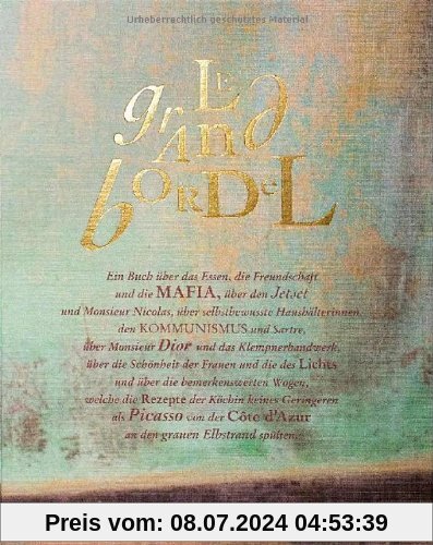 Le Grand Bordel: Ein Buch über das Essen, die Freundschaft und die Mafia, über den Jet Set und Monsieur Nicolas, selbstbewusste Haushälterinnen, den ... Côte d'Azur an den grauen Elbstrand spülten
