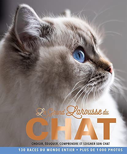 Le Grand Larousse du chat: Choisir, éduquer, comprendre et soigner son chat