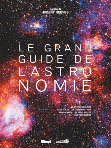 Le Grand guide de l'Astronomie 9e ED: Le système solaire, les étoiles, les constellations, les galaxies, les exoplanètes, les trous noirs Le Grand guide de l'Astronomie 9e ED: Le système solaire, les étoiles, les constellations, les galaxies, les exoplanètes, les trous noirs