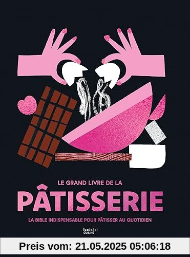 Le Grand livre de la pâtisserie: La bible indispensable pour pâtisser au quotidien