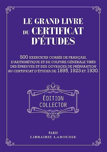 Le Grand livre du Certificat d'études: 500 exercices corsés de français, d'arithmétique et de culture générale tirés des épreuves et des ouvrages de ... au certificat d'études de 1895, 1923 et 1930 von LAROUSSE