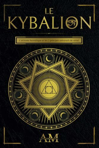 Le Kybalion: L'Alchimie Hermétique et les 7 Principes Universels de Vérité. Un guide des ensei... Le Kybalion: L'Alchimie Hermétique et les 7 Principes Universels de Vérité. Un guide des ensei...