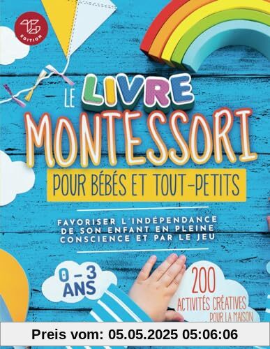 Le Livre Montessori pour bébés et tout-petits: 200 activités créatives pour la maison - Favoriser l'indépendance de son enfant en pleine conscience et ... à mettre en pratique chez soi, Band 1)