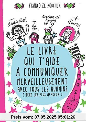 Le Livre qui t'aide à communiquer merveilleusement avec tous les humains (même les plus affreux) (Françoize Boucher)