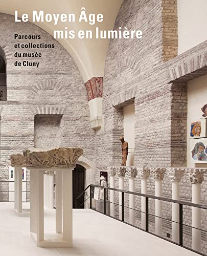 Le Moyen Âge mis en lumière. Parcours et collections du musée de Cluny Le Moyen Âge mis en lumière. Parcours et collections du musée de Cluny
