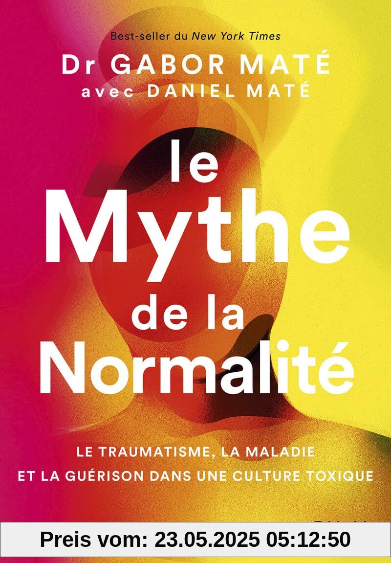 Le Mythe de la normalité - Le traumatisme, la maladie et la guérison dans une culture toxique Le Mythe de la normalité - Le traumatisme, la maladie et la guérison dans une culture toxique