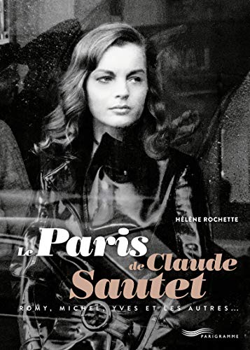 Le Paris de Claude Sautet: Romy, Michel, Yves et les autres... von PARIGRAMME