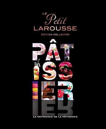Le Petit Larousse Pâtissier: La référence de la pâtisserie