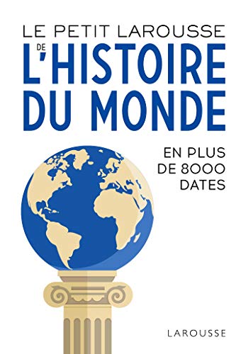 Le Petit Larousse de l'Histoire du Monde: En 8000 dates