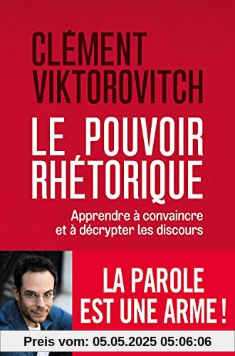 Le Pouvoir rhétorique - Apprendre à convaincre et à décrypter les discours